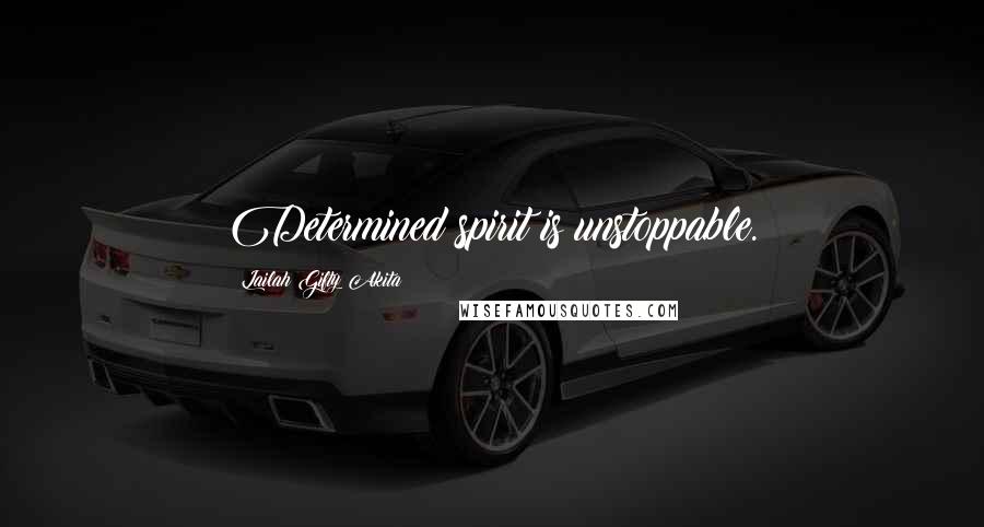 Lailah Gifty Akita Quotes: Determined spirit is unstoppable.