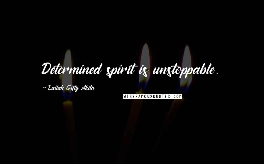 Lailah Gifty Akita Quotes: Determined spirit is unstoppable.