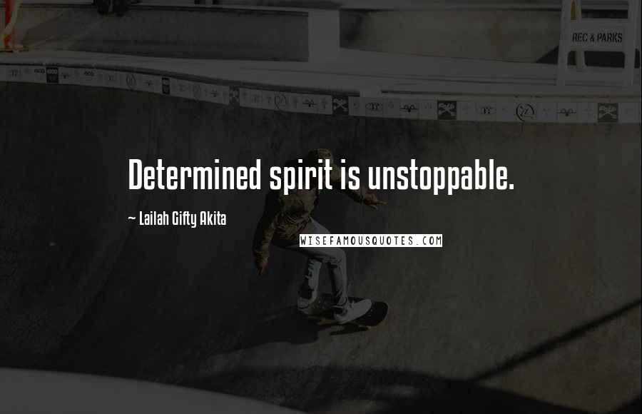 Lailah Gifty Akita Quotes: Determined spirit is unstoppable.