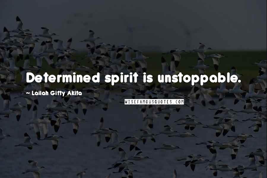 Lailah Gifty Akita Quotes: Determined spirit is unstoppable.