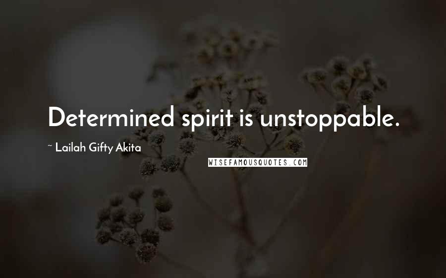 Lailah Gifty Akita Quotes: Determined spirit is unstoppable.