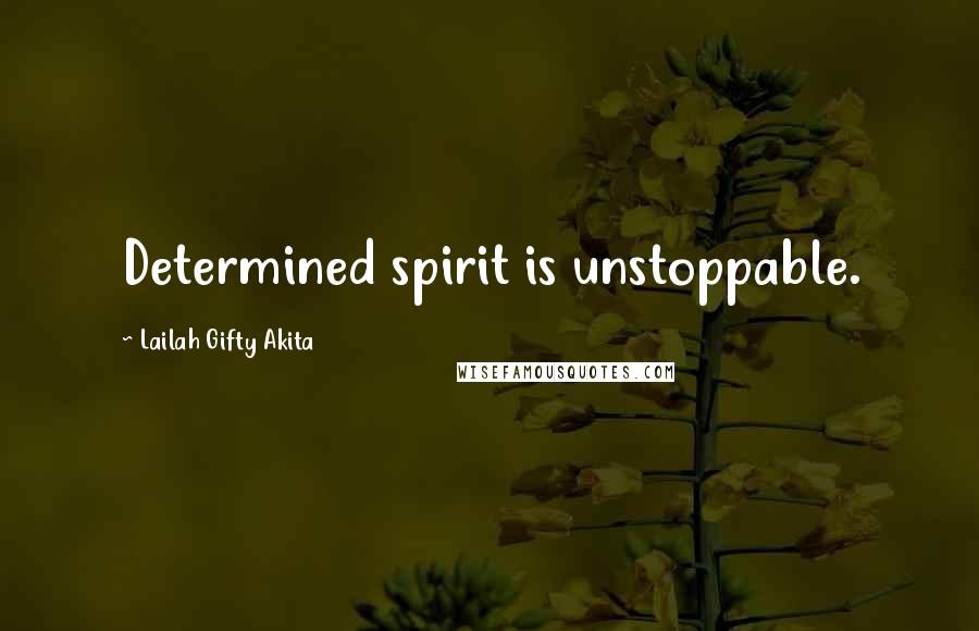 Lailah Gifty Akita Quotes: Determined spirit is unstoppable.