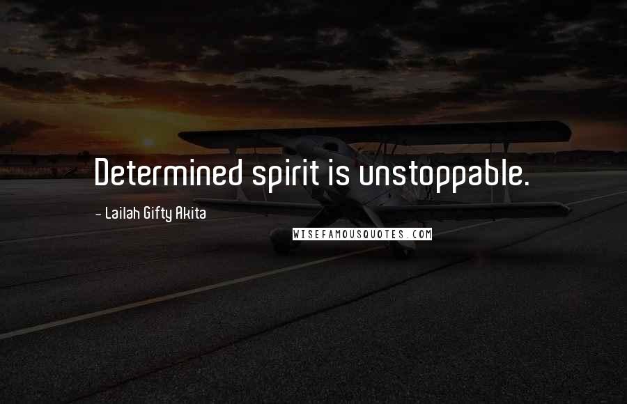 Lailah Gifty Akita Quotes: Determined spirit is unstoppable.