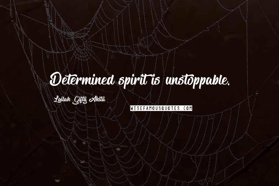 Lailah Gifty Akita Quotes: Determined spirit is unstoppable.