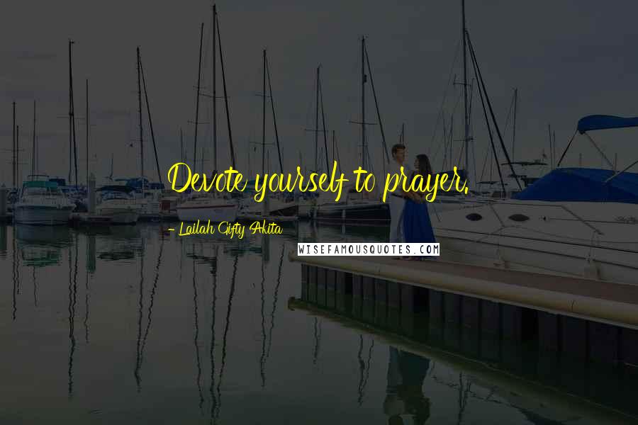 Lailah Gifty Akita Quotes: Devote yourself to prayer.