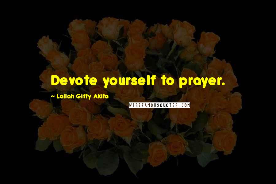 Lailah Gifty Akita Quotes: Devote yourself to prayer.