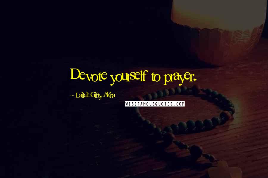 Lailah Gifty Akita Quotes: Devote yourself to prayer.
