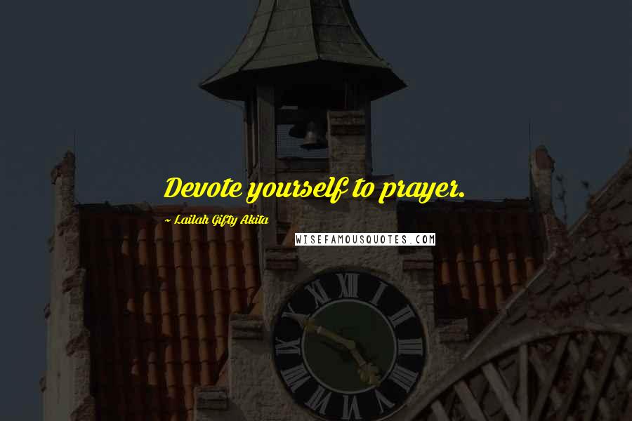 Lailah Gifty Akita Quotes: Devote yourself to prayer.