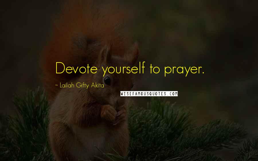 Lailah Gifty Akita Quotes: Devote yourself to prayer.