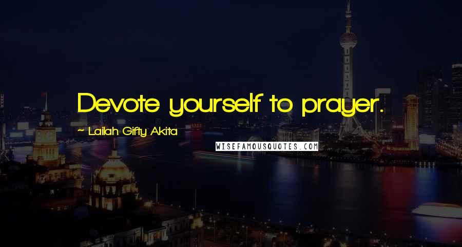 Lailah Gifty Akita Quotes: Devote yourself to prayer.