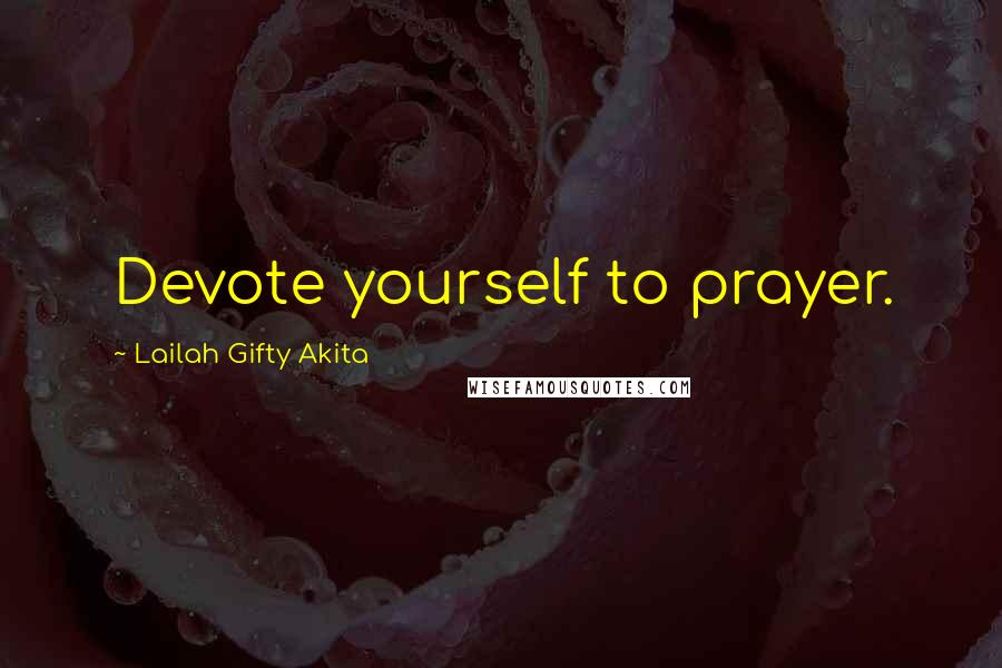 Lailah Gifty Akita Quotes: Devote yourself to prayer.