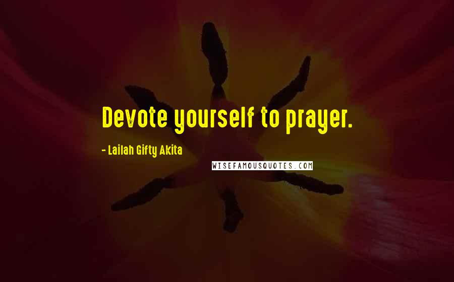 Lailah Gifty Akita Quotes: Devote yourself to prayer.