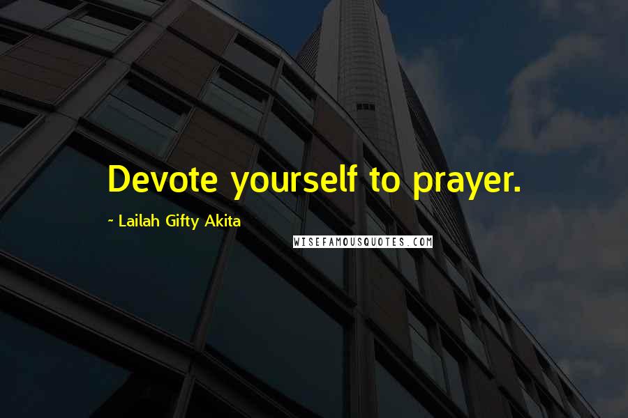 Lailah Gifty Akita Quotes: Devote yourself to prayer.