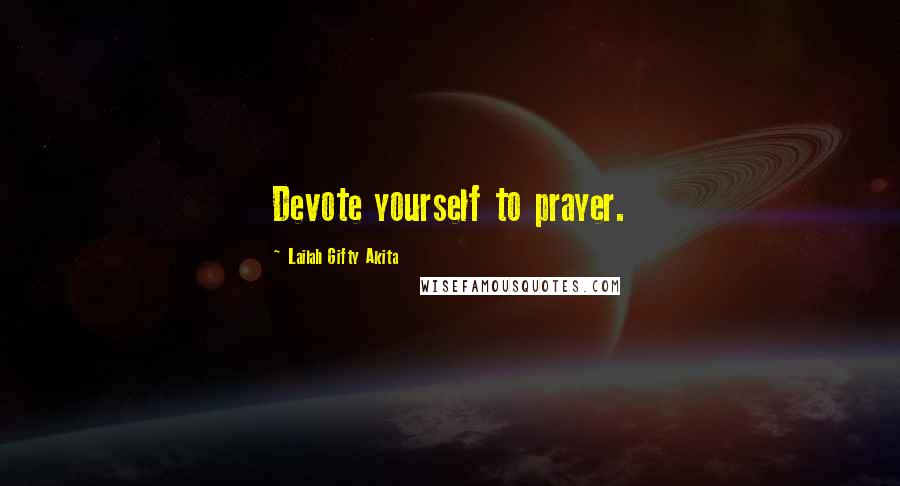 Lailah Gifty Akita Quotes: Devote yourself to prayer.