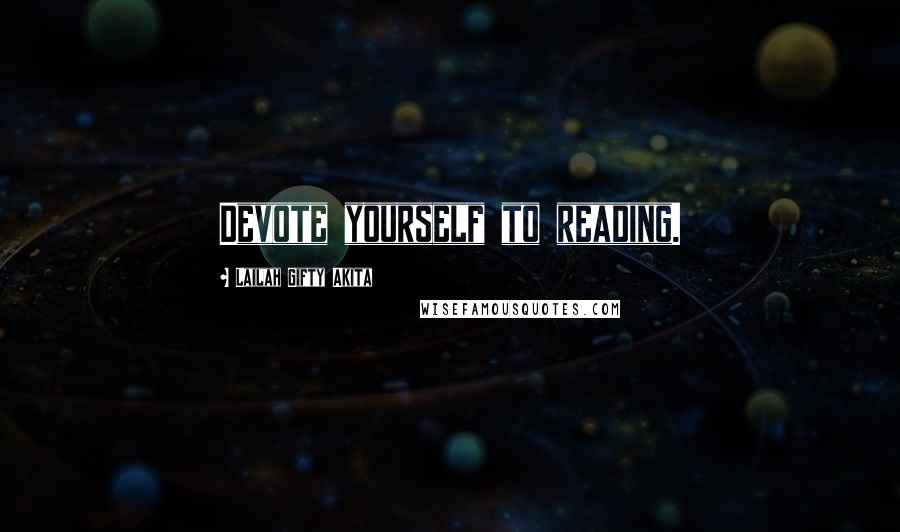 Lailah Gifty Akita Quotes: Devote yourself to reading.