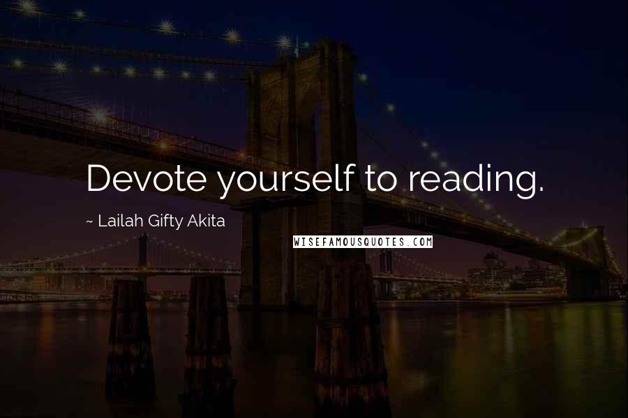 Lailah Gifty Akita Quotes: Devote yourself to reading.