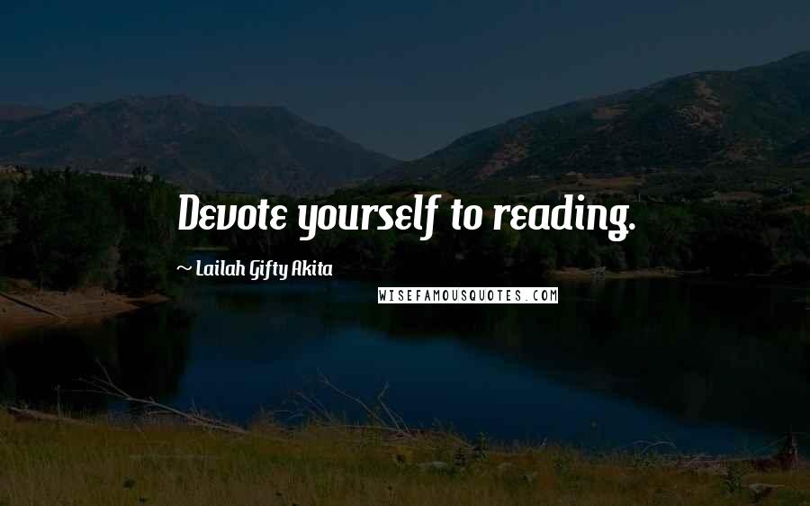 Lailah Gifty Akita Quotes: Devote yourself to reading.