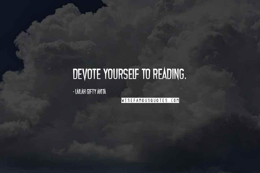 Lailah Gifty Akita Quotes: Devote yourself to reading.
