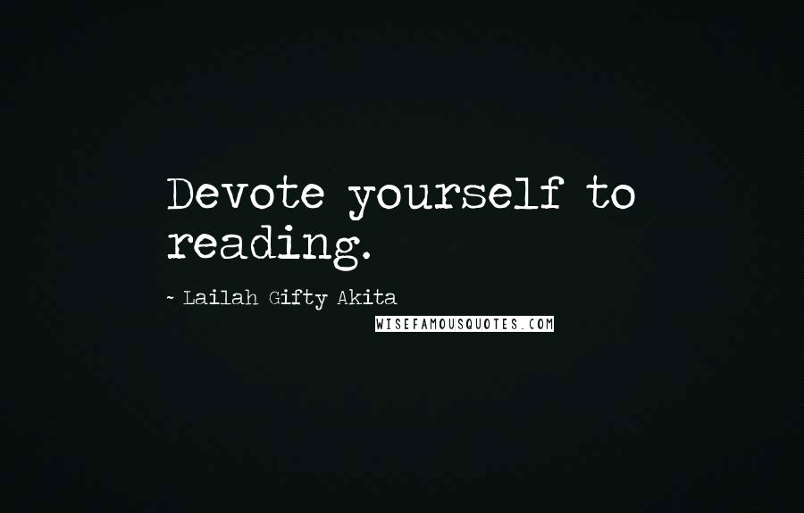 Lailah Gifty Akita Quotes: Devote yourself to reading.