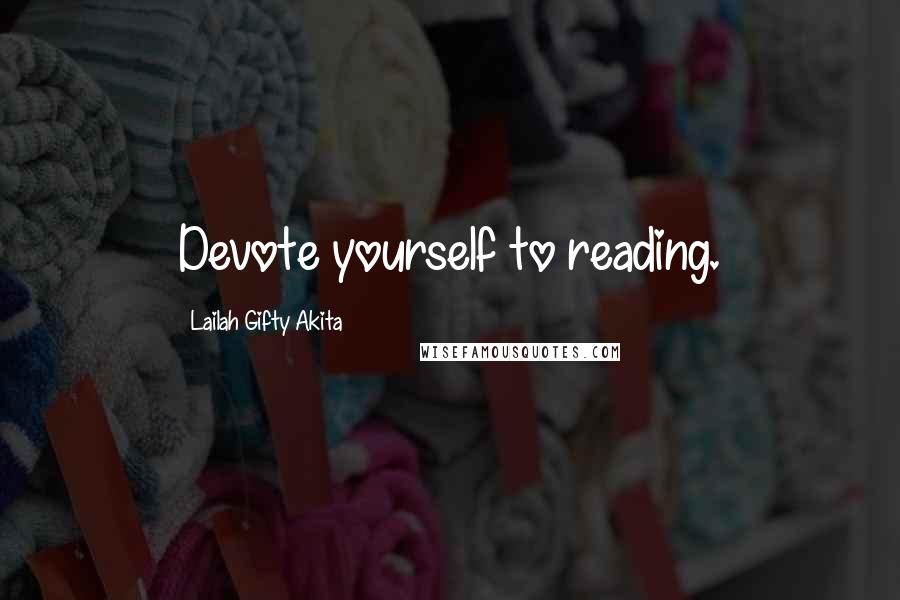 Lailah Gifty Akita Quotes: Devote yourself to reading.