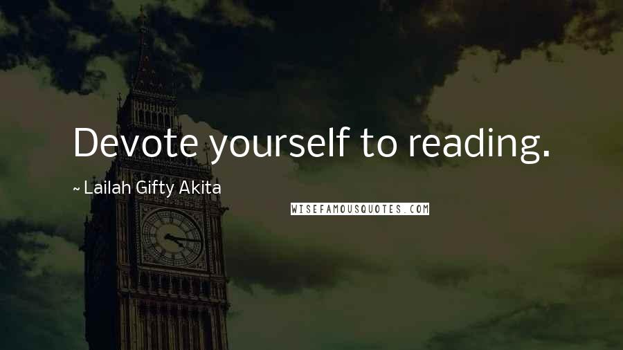 Lailah Gifty Akita Quotes: Devote yourself to reading.