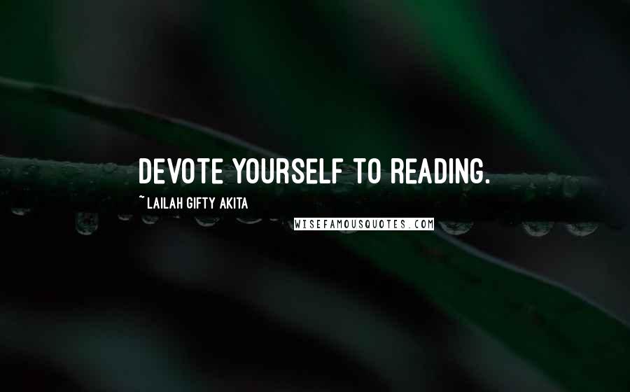 Lailah Gifty Akita Quotes: Devote yourself to reading.