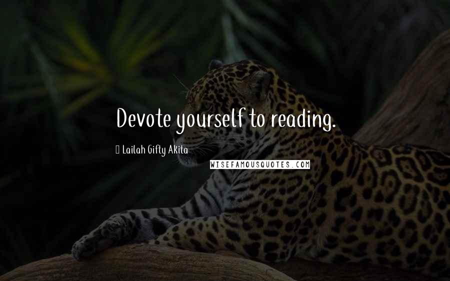 Lailah Gifty Akita Quotes: Devote yourself to reading.
