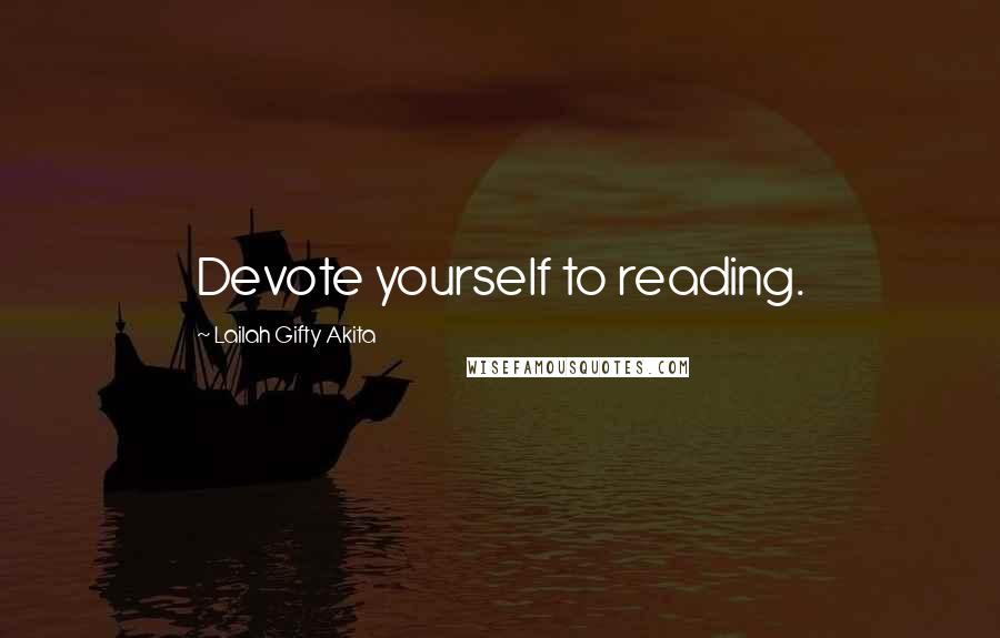 Lailah Gifty Akita Quotes: Devote yourself to reading.