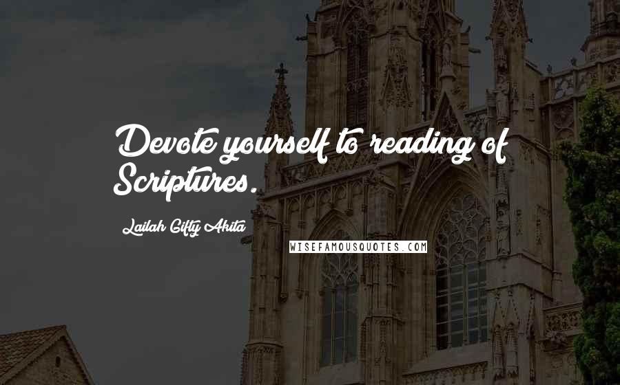 Lailah Gifty Akita Quotes: Devote yourself to reading of Scriptures.