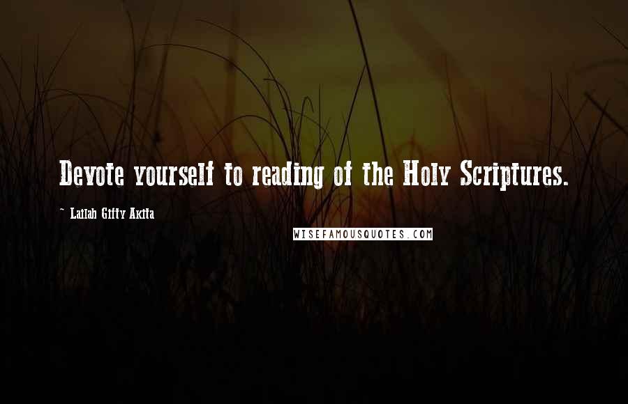 Lailah Gifty Akita Quotes: Devote yourself to reading of the Holy Scriptures.