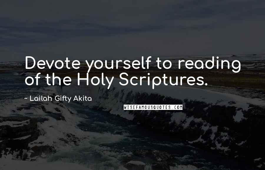 Lailah Gifty Akita Quotes: Devote yourself to reading of the Holy Scriptures.