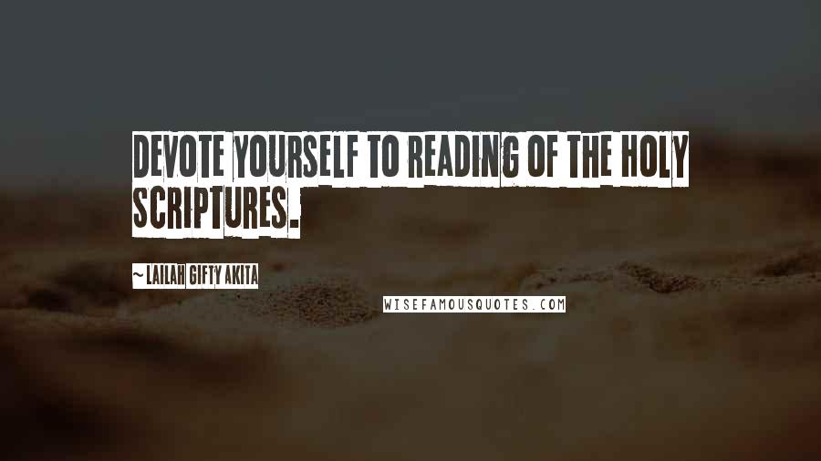 Lailah Gifty Akita Quotes: Devote yourself to reading of the Holy Scriptures.