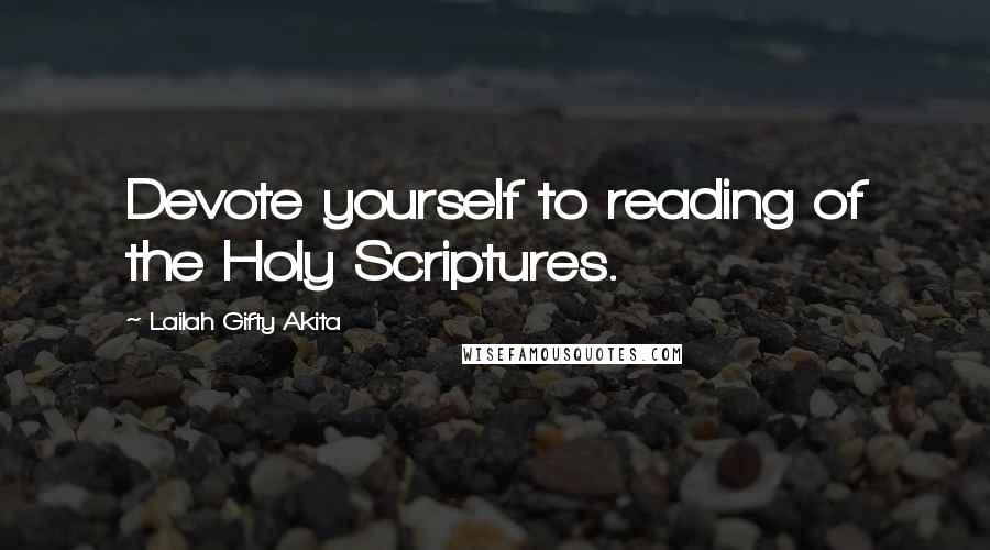 Lailah Gifty Akita Quotes: Devote yourself to reading of the Holy Scriptures.
