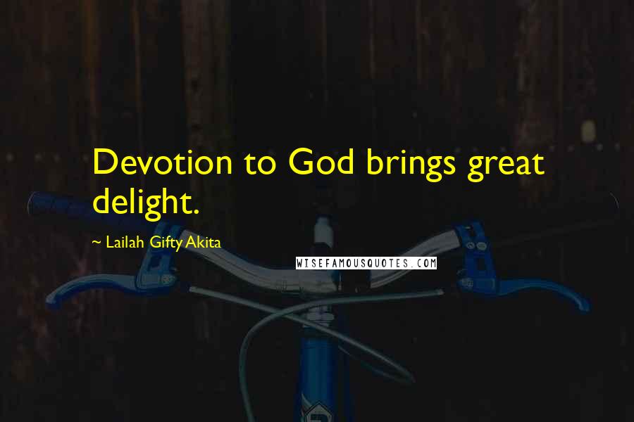 Lailah Gifty Akita Quotes: Devotion to God brings great delight.