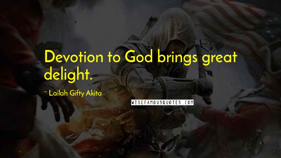 Lailah Gifty Akita Quotes: Devotion to God brings great delight.