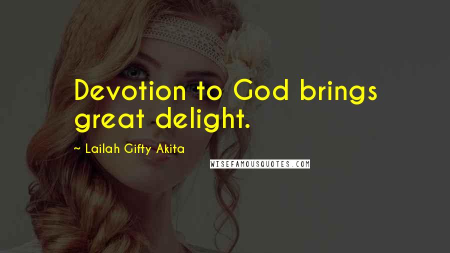 Lailah Gifty Akita Quotes: Devotion to God brings great delight.