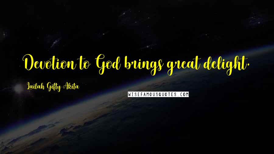 Lailah Gifty Akita Quotes: Devotion to God brings great delight.