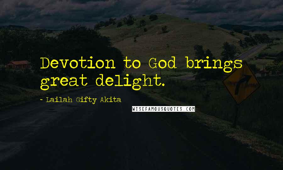 Lailah Gifty Akita Quotes: Devotion to God brings great delight.