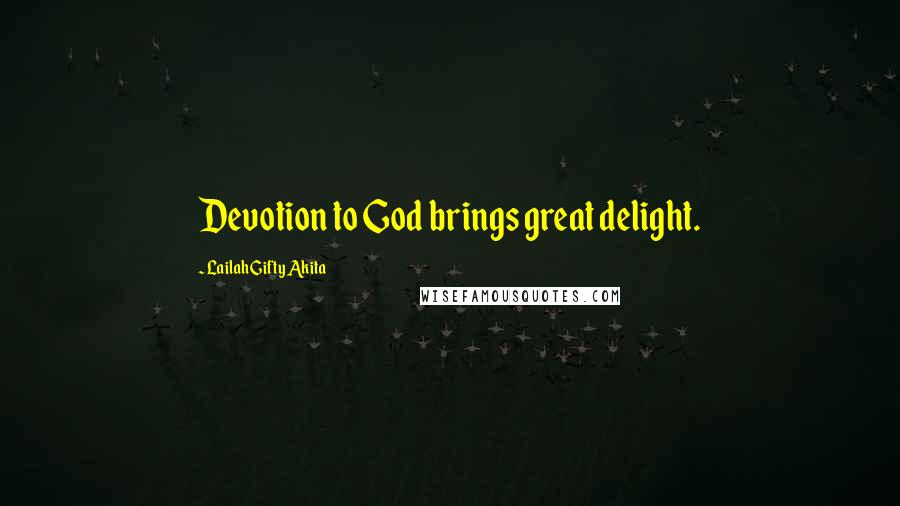 Lailah Gifty Akita Quotes: Devotion to God brings great delight.