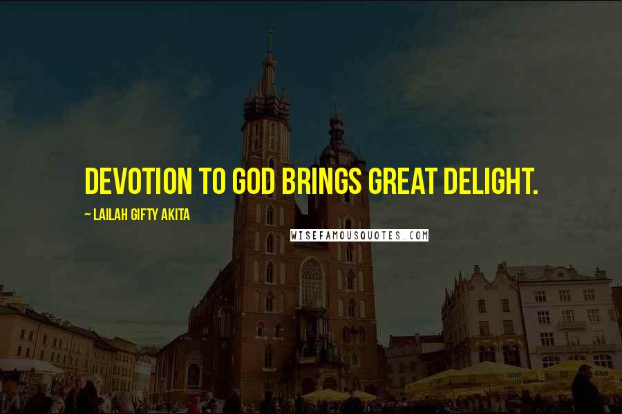 Lailah Gifty Akita Quotes: Devotion to God brings great delight.