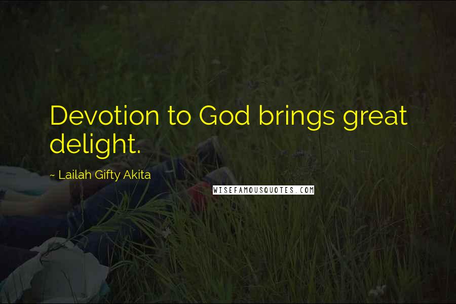 Lailah Gifty Akita Quotes: Devotion to God brings great delight.