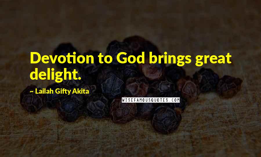 Lailah Gifty Akita Quotes: Devotion to God brings great delight.