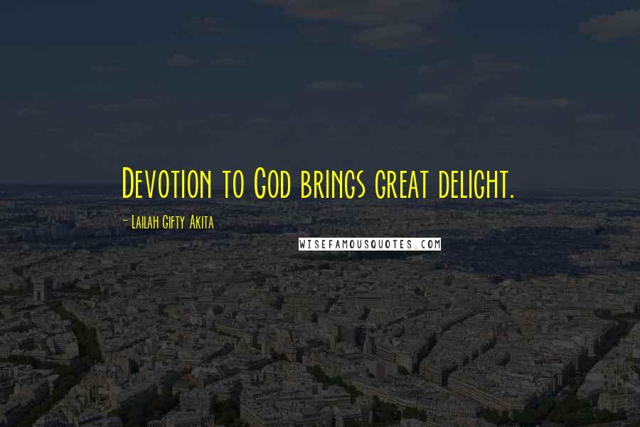 Lailah Gifty Akita Quotes: Devotion to God brings great delight.