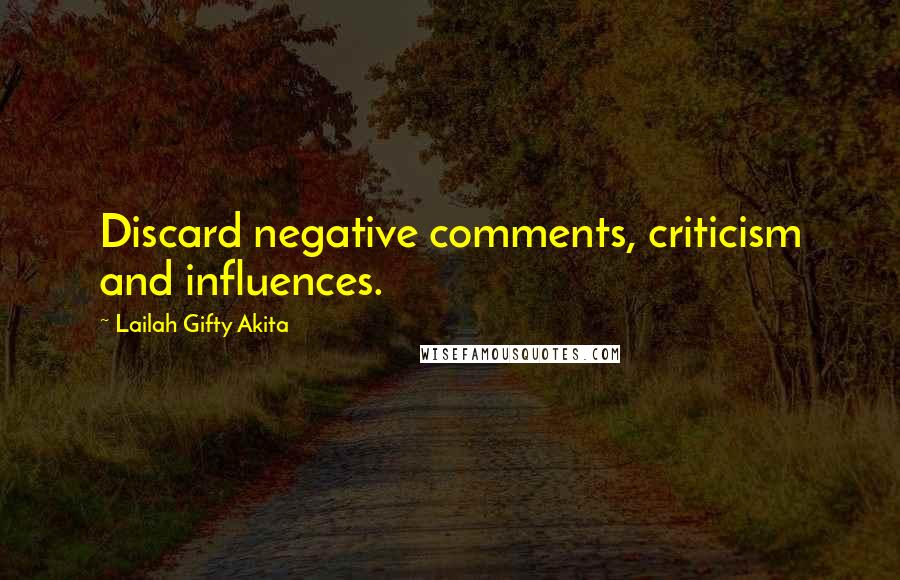 Lailah Gifty Akita Quotes: Discard negative comments, criticism and influences.