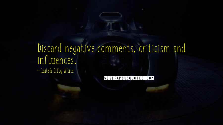 Lailah Gifty Akita Quotes: Discard negative comments, criticism and influences.