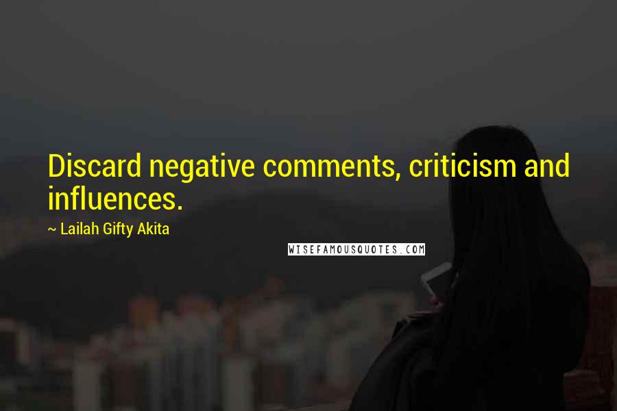 Lailah Gifty Akita Quotes: Discard negative comments, criticism and influences.