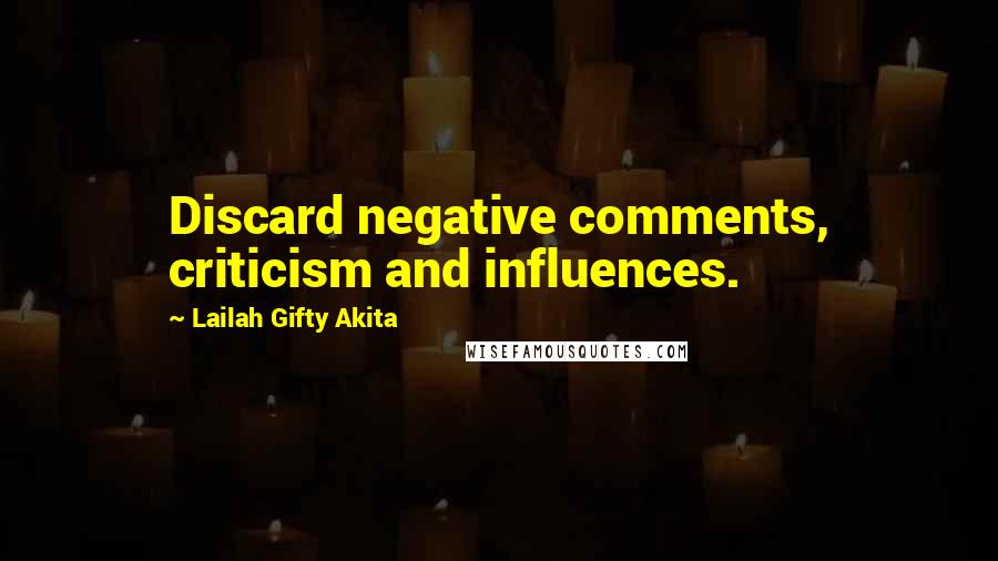 Lailah Gifty Akita Quotes: Discard negative comments, criticism and influences.