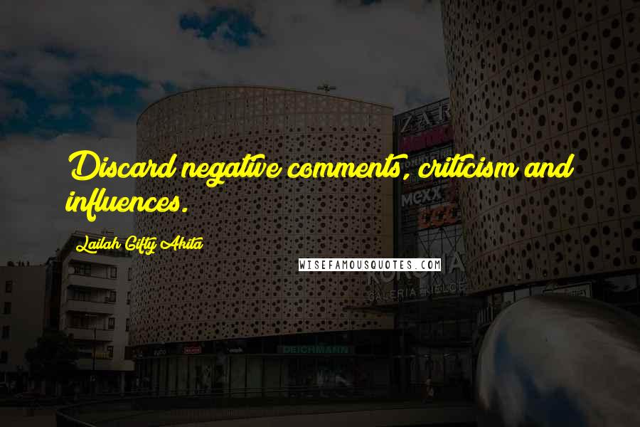 Lailah Gifty Akita Quotes: Discard negative comments, criticism and influences.