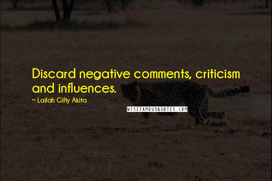 Lailah Gifty Akita Quotes: Discard negative comments, criticism and influences.