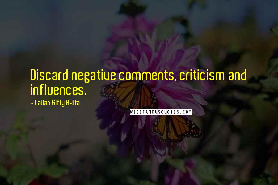 Lailah Gifty Akita Quotes: Discard negative comments, criticism and influences.